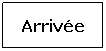 Zone de Texte: Arrive
